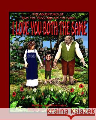 I Love You Both the Same: The Adventures of Tray the Troll and Fay the Fairy Bobbi Lee Hunt 9781537705941