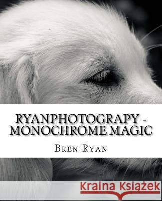 Ryanphotograpy - Monochrome Magic Bren Ryan 9781537707174