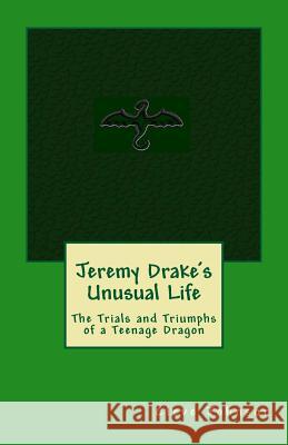 Jeremy Drake's Unusual Life: The Trials and Triumphs of a Teenage Dragon Cleve Johnson 9781537707426 Createspace Independent Publishing Platform