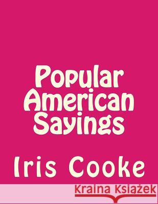 Popular American Sayings Iris Cooke 9781537707570 Createspace Independent Publishing Platform