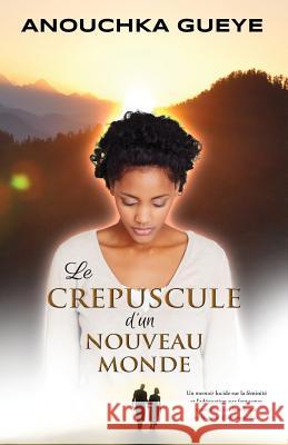 Le Crepuscule d'un nouveau monde Gueye, Anouchka 9781537709611 Createspace Independent Publishing Platform