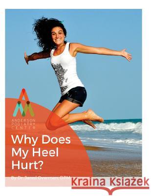 Heel Pain: Why Does My Heel Hurt?: An Anderson Podiatry Center Book Dr Jared Overma 9781537709642 Createspace Independent Publishing Platform