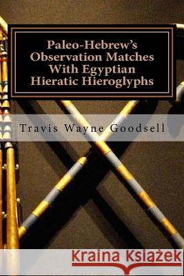 Paleo-Hebrew's Observation Matches With Egyptian Hieratic Hieroglyphs Goodsell, Travis Wayne 9781537710976 Createspace Independent Publishing Platform