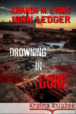 Drowning in Gore John Ledger Amanda M. Lyons Essel Pratt 9781537711911