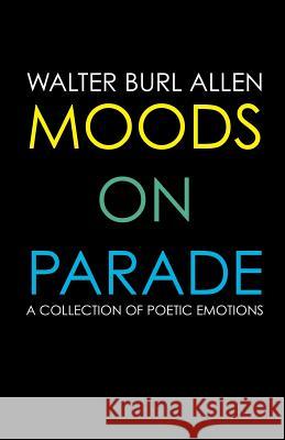 Moods On Parade: A Collection Of Poetic Emotions Allen, Diaz 9781537714516 Createspace Independent Publishing Platform