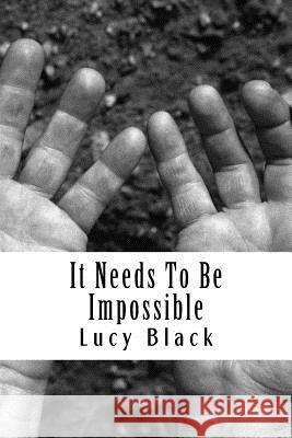 It Needs To Be Impossible: The mystery of certainty, and how I beat Obsessive Compulsive Disorder (OCD) with confidence. Lucy Black 9781537714905 Createspace Independent Publishing Platform