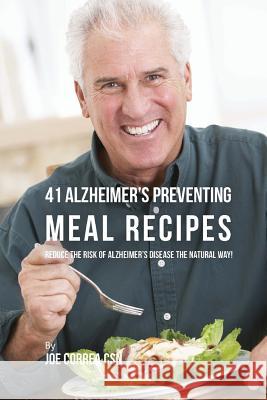 41 Alzheimer's Preventing Meal Recipes: Reduce the Risk of Alzheimer's Disease the Natural Way! Joe Corre 9781537717296 Createspace Independent Publishing Platform