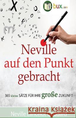 Neville auf den Punkt gebracht: 365 kleine Sätze für Ihre große Zukunft Schmid-Wilhelm, Benno 9781537717555