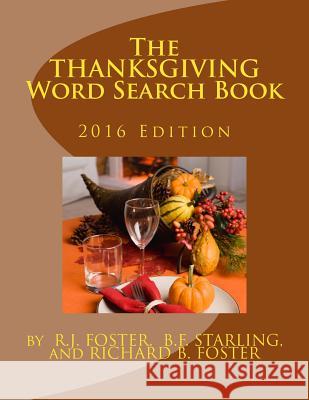 The Thanksgiving Word Search Book: 2016 Edition R. J. Foster B. F. Starling Richard B. Foster 9781537717739 Createspace Independent Publishing Platform