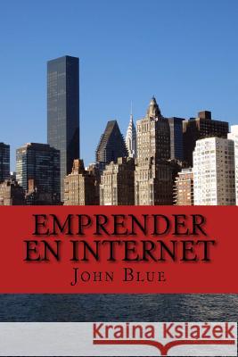 Emprender en Internet: Todo lo que debes saber para tener tu propio negocio Blue, John 9781537718163 Createspace Independent Publishing Platform