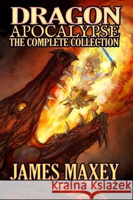 Dragon Apocalypse: The Complete Collection James Maxey 9781537718767 Createspace Independent Publishing Platform