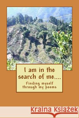 I Am in the Search of Me....: Finding Myself Through My Poems Santosh Kumar 9781537719481 Createspace Independent Publishing Platform