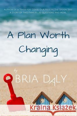 A Plan Worth Changing Bria Daly 9781537721651 Createspace Independent Publishing Platform