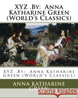 XYZ .By: Anna Katharine Green (World's Classics) Green, Anna Katharine 9781537722139