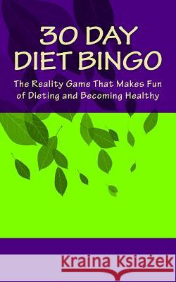 30 Day Diet Bingo: The Reality Game That Makes Fun of Dieting and Becoming Healthy H. Barnett 9781537722269 Createspace Independent Publishing Platform