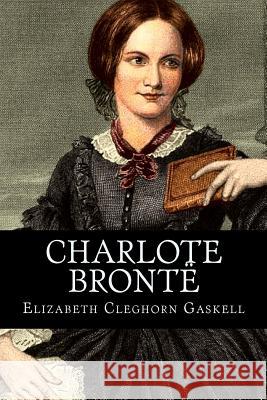 Charlote Brontë Cleghorn Gaskell, Elizabeth 9781537722412 Createspace Independent Publishing Platform