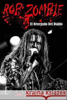 Rob Zombie: El Renegado Del Diablo (fotos en color): Este libro, repasa de manera exhaustiva la carrera de Rob Zombie, un polifacé Montilla, Ivan Allue 9781537722597 Createspace Independent Publishing Platform