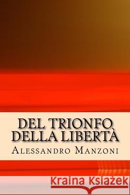 Del trionfo della libertà Manzoni, Alessandro 9781537725055 Createspace Independent Publishing Platform