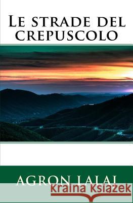 Le strade del crepuscolo Agron Lalaj 9781537725130 Createspace Independent Publishing Platform