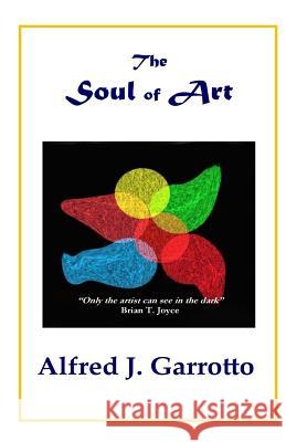 The Soul of Art Alfred J. Garrotto 9781537726410 Createspace Independent Publishing Platform