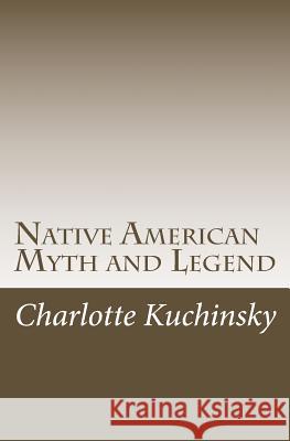 Native American Myth and Legend MS Charlotte Kuchinsky 9781537728315 Createspace Independent Publishing Platform