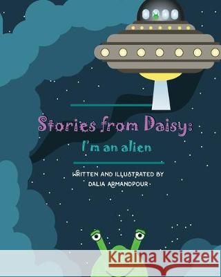 Stories from Daisy: I'm an alien Dalia Armandpour 9781537728667