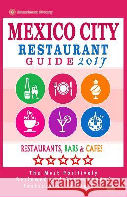 Mexico City Restaurant Guide 2017: Best Rated Restaurants in Mexico City, Mexico - 500 Restaurants, Bars and Cafés Recommended for Visitors, 2017 Gooden, Ramon K. 9781537728704 Createspace Independent Publishing Platform