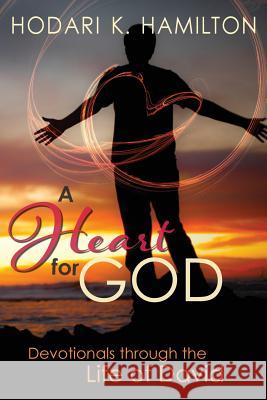 A Heart for God: Devotionals through the Life of David Hamilton, Hodari Kenneth 9781537728711