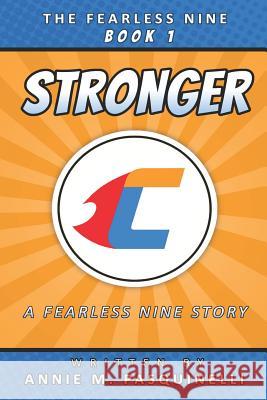 Stronger: A Fearless Nine Story Annie M. Pasquinelli 9781537729428 Createspace Independent Publishing Platform