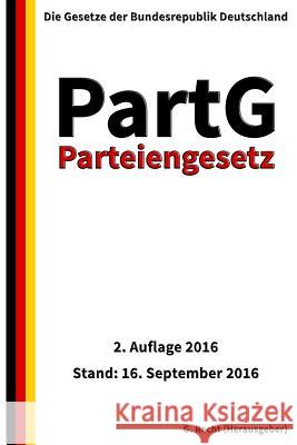 Parteiengesetz - PartG, 2. Auflage 2016 G. Recht 9781537729657 Createspace Independent Publishing Platform
