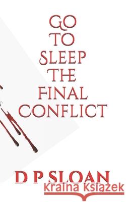 Go to Sleep: The Final Conflict D. P. Sloan 9781537731728 Createspace Independent Publishing Platform