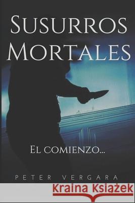 Susurros Mortales: El Comienzo... Peter R. Vergar 9781537732251 Createspace Independent Publishing Platform