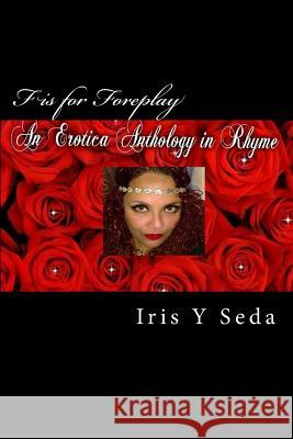 F is for Foreplay: Erotica Anthology in Rhyme Seda, Iris y. 9781537732305 Createspace Independent Publishing Platform