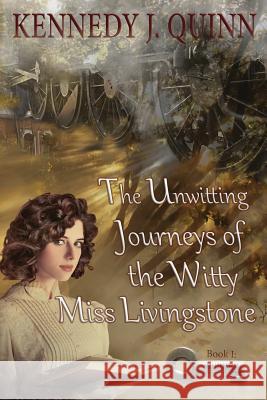 The Unwitting Journeys of the Witty Miss Livingstone: Book I: Journey Key Kennedy J. Quinn 9781537732619 Createspace Independent Publishing Platform