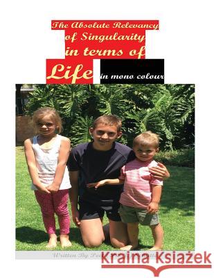 The Absolute Relevancy of Singularity In Terms of Life in mono colour Schutte, Peet (P S. J. ). 9781537733456 Createspace Independent Publishing Platform