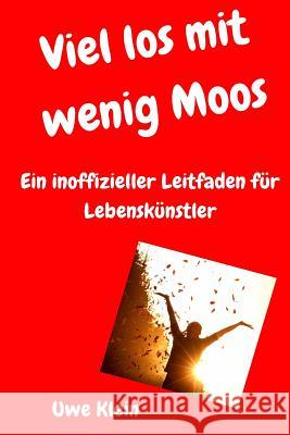 Viel Los Mit Wenig Moos: Ein Inoffizieller Leitfaden Für Lebenskünstler Klein, Uwe 9781537735313