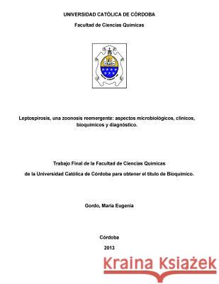 Leptospirosis, una zoonosis reemergente: aspectos microbiológicos, clínicos, bioquímicos y diagnóstico Gordo, Maria Eugenia 9781537736174 Createspace Independent Publishing Platform