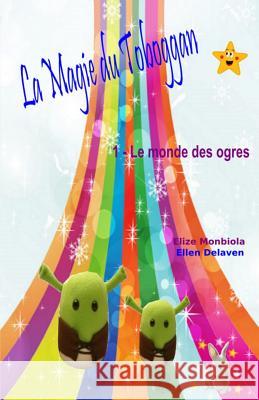 La Magie du Toboggan: I - Le monde des ogres Monbiola, Elize 9781537736341 Createspace Independent Publishing Platform