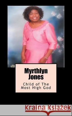 Myrthlyn Jones: Child of The Most High God Lynn Liams 9781537736679 Createspace Independent Publishing Platform