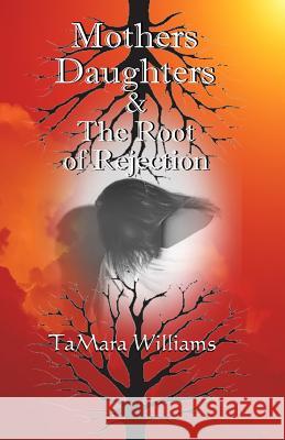 Mothers Daughters & The Root of Rejection Williams, Tamara 9781537736907