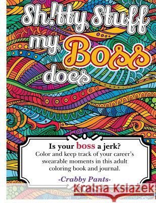 Sh!tty stuff my boss does (Adult Coloring Book) Pants, Crabby 9781537739458 Createspace Independent Publishing Platform