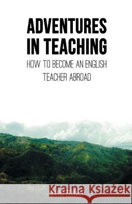 Adventures in Teaching: A Guide To Becoming An English Teacher Abroad David Zelnar 9781537741079 Createspace Independent Publishing Platform