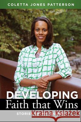 Developing Faith That Wins: Stories of My Journey Coletta Jones Patterson 9781537741635 Createspace Independent Publishing Platform