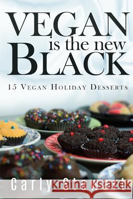 Vegan Is The New Black: 15 Vegan Holiday Desserts Carly Stewart 9781537742267