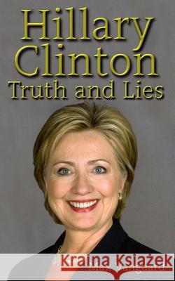 Hillary Clinton: Truth and Lies Max Vanguard 9781537742472 Createspace Independent Publishing Platform