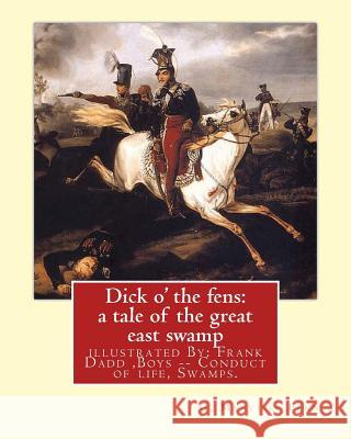 Dick o' the fens: a tale of the great east swamp G.(George) Manville Fenn: illustrated By: Frank Dadd (British, 1851-1929). Boys -- Cond Dadd, Frank 9781537743363