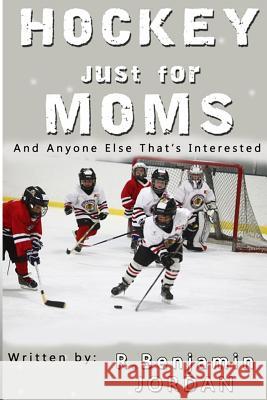 Hockey Just For Moms: And Anyone Else That's Interested Quist, Elissa 9781537743615