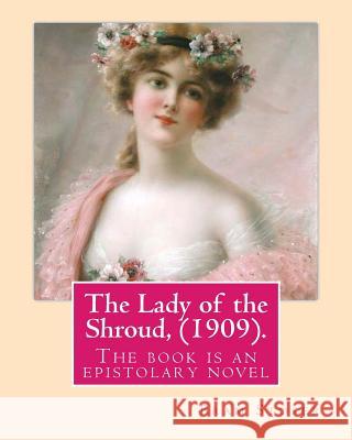The Lady of the Shroud, (1909). By: Bram Stoker, A NOVEL: The book is an epistolary novel, narrated in the first person via letters and diary extracts Stoker, Bram 9781537744025