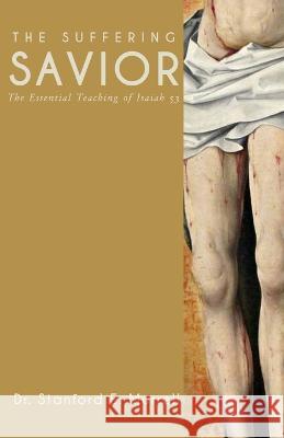 The Suffering Savior: The Essential Teaching of Isaiah 53 Stanford E Murrell   9781537744537 Createspace Independent Publishing Platform