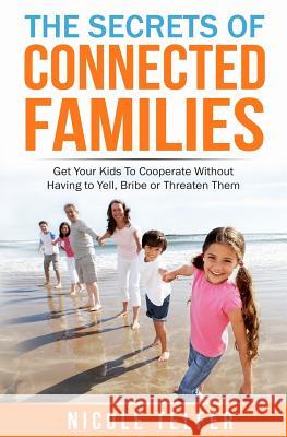 The Secrets of Connected Famailies: Get your kids to cooperate, without having to yell, bribe, or threaten them. Telfer, Nicole 9781537747774